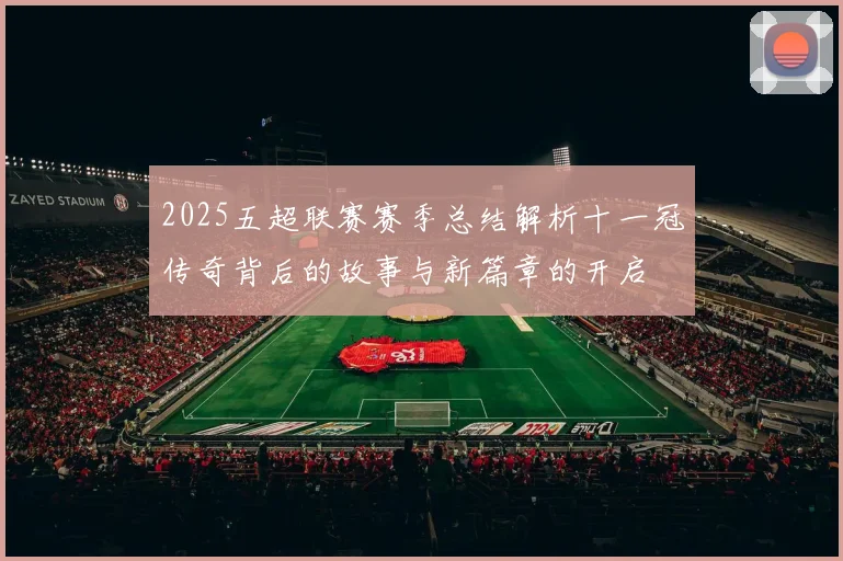 2025五超联赛赛季总结解析十一冠传奇背后的故事与新篇章的开启