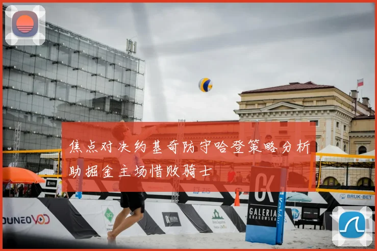 焦点对决约基奇防守哈登策略分析助掘金主场惜败骑士